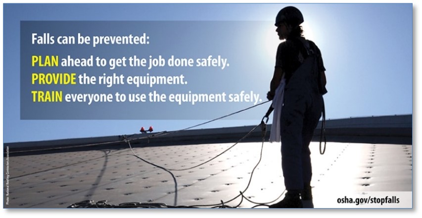 Falls can be prevented: PLAN ahead to get the job done safely. PROVIDE the right equipment. TRAIN everyone to use the equipment safely
